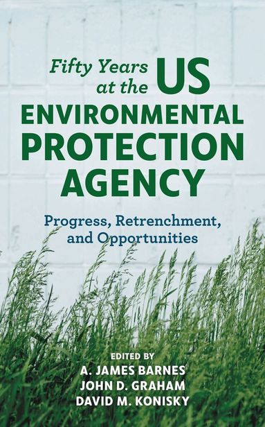 A. James Barnes, John D. Graham, David M. Konisky - Fifty Years at the US Environmental Protection Agency, Inbunden