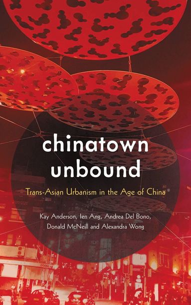 Kay  Anderson, Ien Ang, Andrea  Del Bono, Donald McNeill, Alexandra  Wong - Chinatown Unbound, Häftad