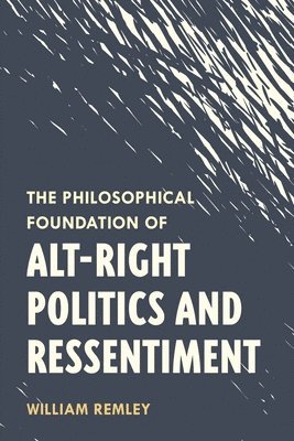 The Philosophical Foundation of Alt-Right Politics and Ressentiment 1