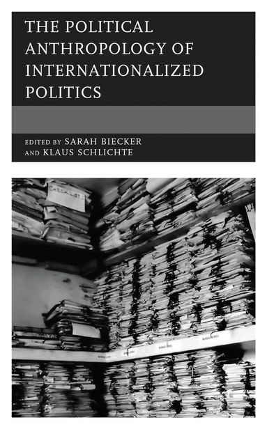 Sarah Biecker, Klaus Schlichte - Political Anthropology of Internationalized Politics, Inbunden