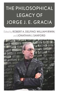 bokomslag The Philosophical Legacy of Jorge J. E. Gracia