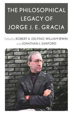 The Philosophical Legacy of Jorge J. E. Gracia 1