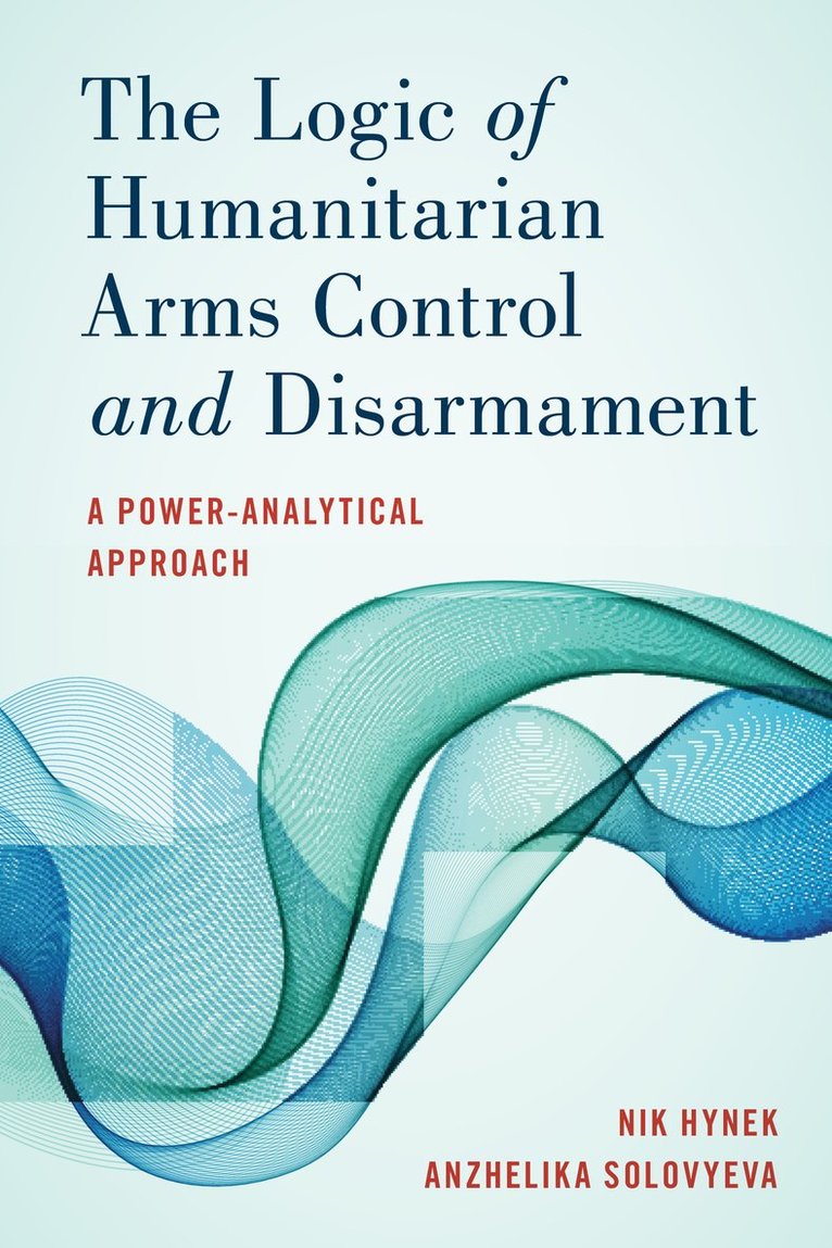 Nik Hynek, Anzhelika Solovyeva - Logic of Humanitarian Arms Control and Disarmament, Häftad