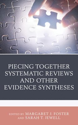 Margaret J. Foster, Sarah T. Jewell - Piecing Together Systematic Reviews and Other Evidence Syntheses, Inbunden