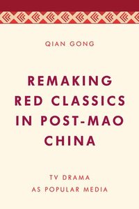 bokomslag Remaking Red Classics in Post-Mao China