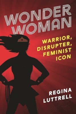 bokomslag Wonder Woman: Warrior, Disrupter, Feminist Icon