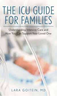 bokomslag The ICU Guide for Families: Understanding Intensive Care and How You Can Support Your Loved One