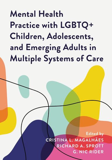 Cristina L. Magalhães, Richard A. Sprott, G. Nic Rider - Mental Health Practice with LGBTQ+ Children, Adolescents, and Emerging Adults in Multiple Systems of Care, Inbunden