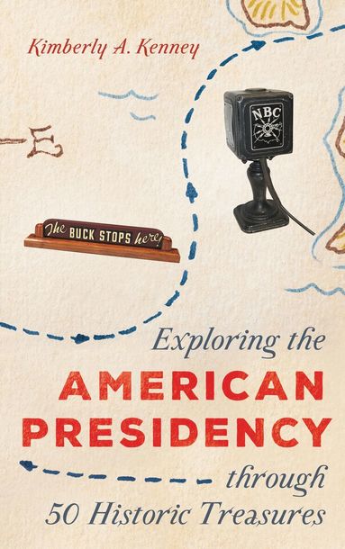 Kimberly A. Kenney - Exploring the American Presidency through 50 Historic Treasures, Inbunden