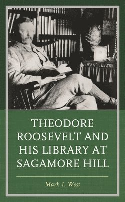 bokomslag Theodore Roosevelt and His Library at Sagamore Hill