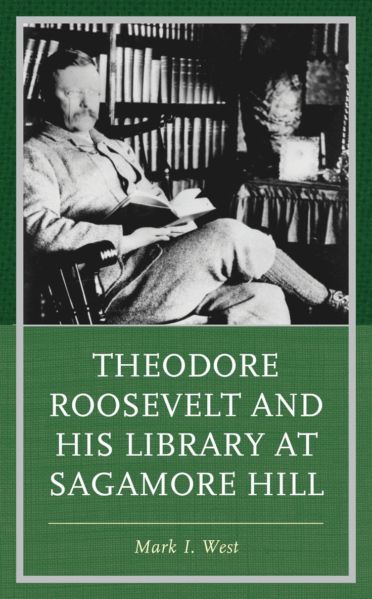 Mark I. West - Theodore Roosevelt and His Library at Sagamore Hill, Inbunden
