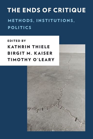 Kathrin Thiele, Birgit M. Kaiser, Timothy O'Leary - Ends of Critique, Häftad