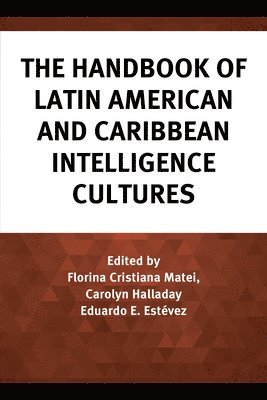 Florina Cristiana Matei, Carolyn Halladay, Eduardo E. Estévez, Eduardo E. Estevez - Handbook of Latin American and Caribbean Intelligence Cultures, Inbunden