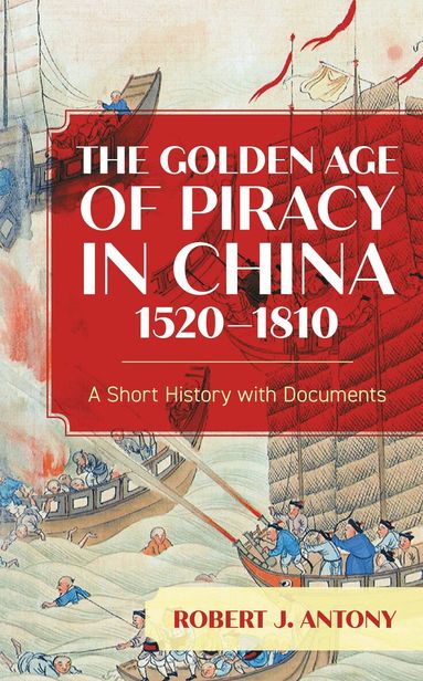 Robert J. Antony - Golden Age of Piracy in China, 1520–1810, Häftad