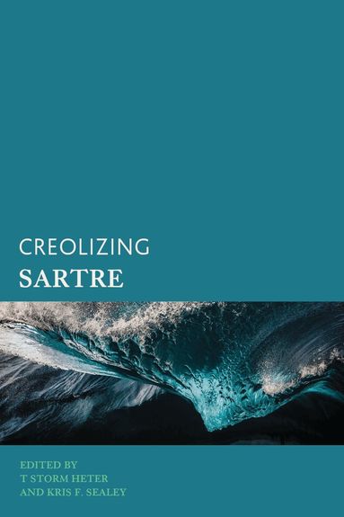 T Storm Heter, Kris F. Sealey - Creolizing Sartre, Inbunden