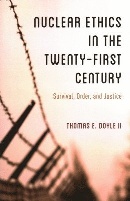 Thomas E. Doyle, II, II Doyle, Thomas E., Thomas E. Doyle, II, II Thomas E. Doyle - Nuclear Ethics in the Twenty-First Century, Häftad
