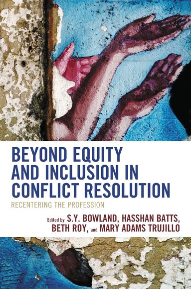 S.Y. Bowland, Hasshan Batts, Beth Roy, Mary Adams Trujillo - Beyond Equity and Inclusion in Conflict Resolution, Häftad