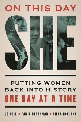 Jo Bell, Tania Hershman - On This Day She: Putting Women Back into History One Day at a Time, Inbunden