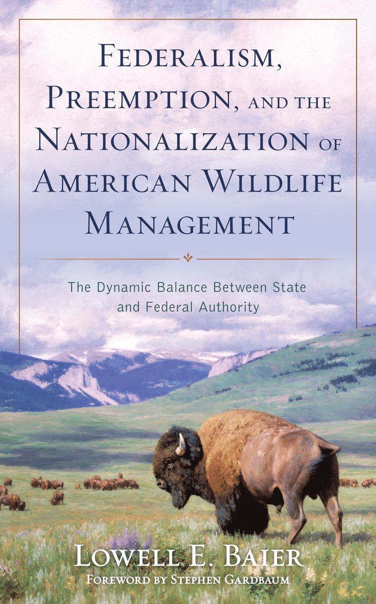 Lowell E. Baier - Federalism, Preemption, and the Nationalization of American Wildlife Management, Inbunden