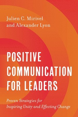 Julien C. Mirivel, Alexander Lyon - Positive Communication for Leaders, Inbunden