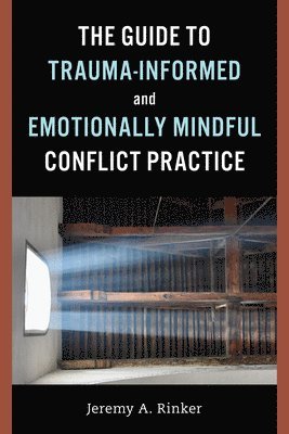 Jeremy A. Rinker - Guide to Trauma-Informed and Emotionally Mindful Conflict Practice, Inbunden