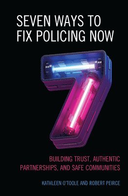Kathleen O'Toole, Robert Peirce - Seven Ways to Fix Policing NOW, Häftad