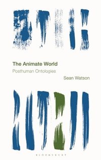 bokomslag The Animate World: Posthuman Ontologies