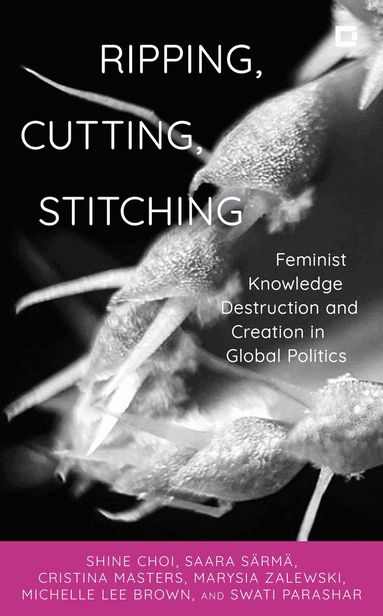 shine choi, Saara Särmä, Cristina Masters, Marysia Zalewski, Michelle Lee Brown, Swati Parashar - Ripping, Cutting, Stitching, Häftad