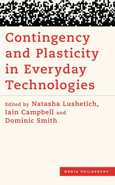 Natasha  Lushetich, Iain Campbell, Dominic Smith - Contingency and Plasticity in Everyday Technologies, Inbunden