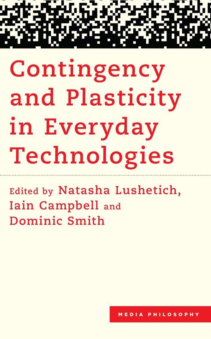 Natasha  Lushetich, Iain Campbell, Dominic Smith, Natasha Lushetich, Natasha Lushetich - Contingency and Plasticity in Everyday Technologies, Inbunden