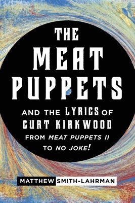 The Meat Puppets and the Lyrics of Curt Kirkwood from Meat Puppets II to No Joke! 1