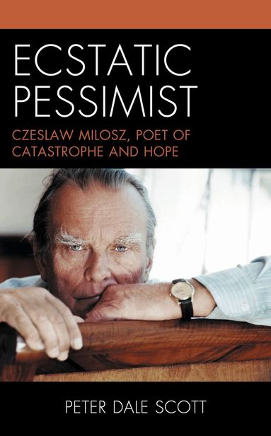 Peter Dale Scott - Ecstatic Pessimist, Inbunden