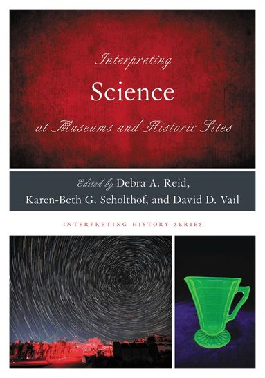 Debra A. Reid, Karen-Beth G. Scholthof, David D. Vail - Interpreting Science at Museums and Historic Sites, Inbunden