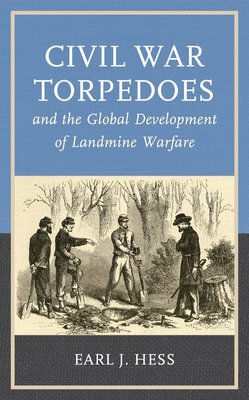 Earl J. Hess, Earl J Hess - Civil War Torpedoes and the Global Development of Landmine Warfare, Häftad