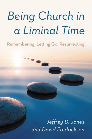 Jeffrey D. Jones, David Fredrickson - Being Church in a Liminal Time, Inbunden
