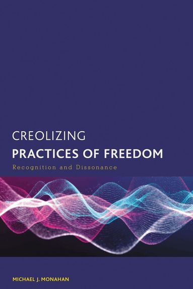 Michael J. Monahan - Creolizing Practices of Freedom, Häftad