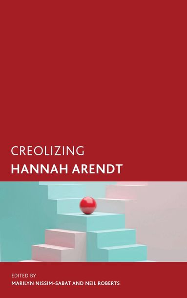 Marilyn Nissim-Sabat, Neil Roberts - Creolizing Hannah Arendt, Inbunden