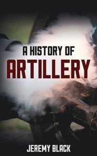 bokomslag A History of Artillery
