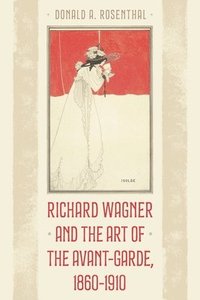 bokomslag Richard Wagner and the Art of the Avant-Garde, 1860-1910