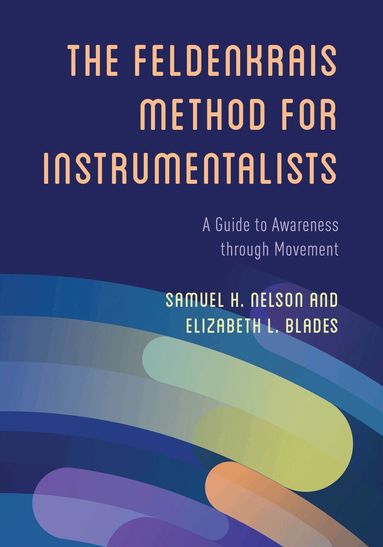 Samuel H. Nelson, Elizabeth L. Blades - Feldenkrais Method for Instrumentalists, Häftad