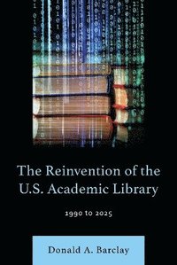 bokomslag Reinvention of the U.S. Academic Library