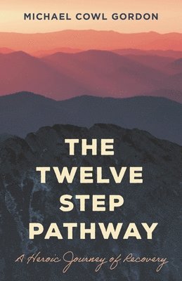 bokomslag The Twelve Step Pathway: A Heroic Journey of Recovery