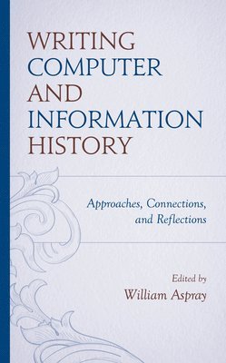 William Aspray - Writing Computer and Information History, Inbunden