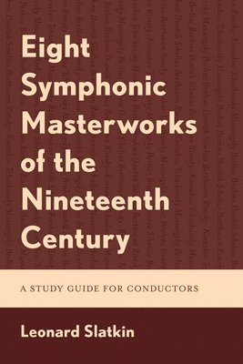 Leonard Slatkin - Eight Symphonic Masterworks of the Nineteenth Century, Häftad