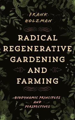 Radical Regenerative Gardening and Farming 1