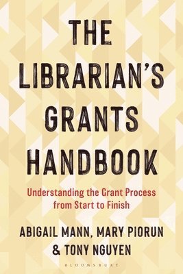 Abigail Mann, Mary Piorun, Tony Nguyen, Abigail (Illinois Wesleyan University) Mann, Mary (University of Massachusetts Chan Medical School) Piorun, Tony (Rutgers University) Nguyen - Librarian's Grants Handbook, Häftad