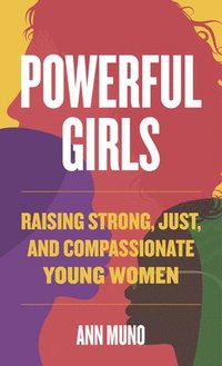 bokomslag Powerful Girls: Raising Strong, Just, and Compassionate Young Women