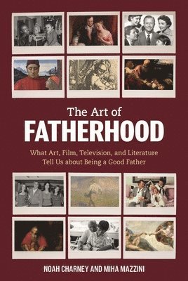 bokomslag The Art of Fatherhood: What Art, Film, Television, and Literature Tell Us about Being a Good Father