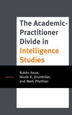 Rubén Arcos, Nicole K. Drumhiller, Mark Phythian, Ruben Arcos, Nicole K. Arcos, Rubén - Academic-Practitioner Divide in Intelligence Studies, Häftad