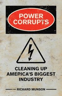 bokomslag Power Corrupts: Cleaning Up America's Biggest Industry